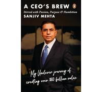 A CEO's Brew Stirred with Passion, Purpose and Humbition: My Unilever Journey to Creating Over $60 Billion Value | Leadership Lessons from Former HUL Chairman Sanjiv Mehta