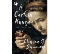 A CERTAIN HUNGER. UN INSAZIABILE APPETITO - SUMMERS CHELSEA G. - MONDADORI
