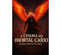 A Chama do Imortal Caído: Renascimento da Fênix