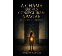 A CHAMA QUE NÃO CONSEGUIRAM APAGAR: Do Caos Mental ao Equilíbrio