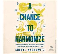 A Chance to Harmonize: How Fdr's Hidden Music Unit Sought to Save America from the Great Depression--One Song at a Time