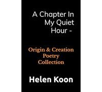A Chapter In My Quiet Hour: Origin & Creation Poetry Collection