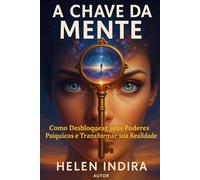 A Chave da Mente: Como Desbloquear seus Poderes Psíquicos e Transformar sua Realidade