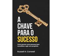 A Chave para o Sucesso: Como pensar como pessoas bem sucedidas e agir com propósito