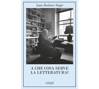 A che cosa serve la letteratura? - Singer Isaac Bashevis