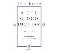 A che gioco giochiamo Un classico della psicologia contemporanea