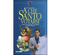 A che santo votarsi. I santi del calendario raccontati da Cesare Biasini