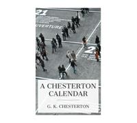 A Chesterton Calendar: Compiled from the writings of 'G.K.C.' both in verse and in prose. With a section apart for the moveable feasts