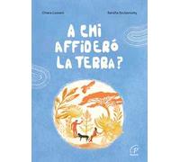 A chi affiderò la terra? Ediz. a colori