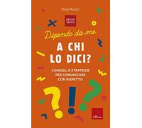 Dipende da me. A chi lo dici? Consigli e storie per comunicare con rispetto