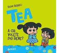 A chi volete più bene? Tea. Ediz. illustrata