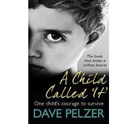 A Child Called It: From international bestseller Dave Pelzer, the book that broke a million hearts