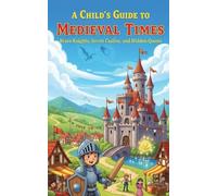 A Child’s Guide to Medieval Times: Brave Knights, Secret Castles, and Hidden Quests - Interactive Learning for Kids