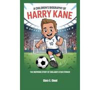 A children’s biography of harry kane: The Inspiring story of England's star striker