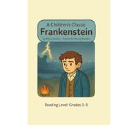 A Children's Classic Frankenstein By Mary Shelley -Retold for Young Readers Reading Level: Grades 3-5
