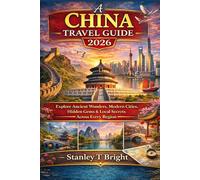 A CHINA TRAVEL GUIDE 2026: Explore Ancient Wonders, Modern Cities, Hidden Gems & Local Secrets Across Every Region