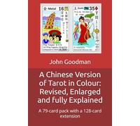 A Chinese Version of Tarot in Colour: Revised, Enlarged and fully Explained: A 79-card pack with a 128-card extension