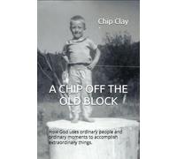 A CHIP OFF THE OLD BLOCK: How God uses ordinary people and ordinary moments to accomplish extraordinary things.