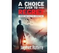 A CHOICE EVER TO REGRET: Drugs and Alcohol Addiction