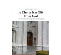 A Choice is a Gift from God: Look unto me in every Thought, Doubt Not, Fear Not. - D&C 6:36