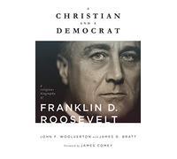 A Christian and a Democrat: A Religious Biography of Franklin D. Roosevelt