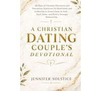 A CHRISTIAN DATING COUPLE'S DEVOTIONAL: 40 Days of Christian Devotions and Discussion Questions for Boyfriends and Girlfriends to Grow Closer to God, ... Each Other, and Build a Stronger Relationship