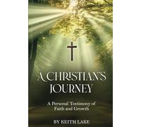 A Christian’s Journey: A Personal Testimony of Faith and Growth