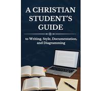 A Christian Student’s Guide to Writing, Style, Documentation, and Diagramming