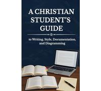 A Christian Student’s Guide to Writing, Style, Documentation, and Diagramming