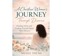 A Christian Woman’s Journey Through Divorce: Healing, Faith, and Finding Yourself Again After Divorce
