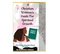 A Christian Woman's Guide For Spiritual Growth: Affirmation And Workbook Journal