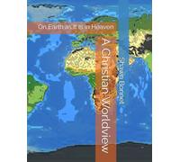 A Christian Worldview: On Earth as It Is in Heaven