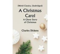 A Christmas Carol: A Ghost Story of Christmas (World Classics, Unabridged)