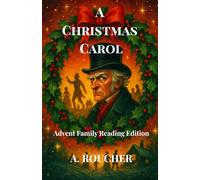 A Christmas Carol: Advent Family Reading Edition: A CHRISTMAS CAROL: BY CHARLES DICKENS; Advent Read-Aloud Edition (24 Nights of Scrooge); Advent Edition compiled by A. Roucher