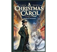 A Christmas Carol (Annotated & Illustrated): The Original Classic with Chapter Previews & Commentary, Historical Context, Character Guide & Glossary