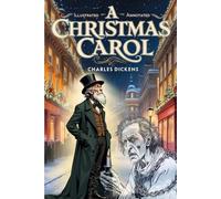 A Christmas Carol (Annotated & Illustrated): The Original Classic with Chapter Previews & Commentary, Historical Context, Character Guide & Glossary