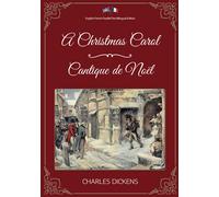 A Christmas Carol / Cantique de Noël: English-French Parallel Text Bilingual Edition / Texte Parallèle Anglais-Français Édition Bilingue