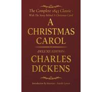 A Christmas Carol: Deluxe Illustrated Edition - The Original 1843 Text with The Story Behind A Christmas Carol