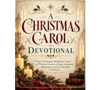 A Christmas Carol Devotional: 25 Days of Scripture, Reflection, Prayer and Timeless Lessons on Hope, Generosity, Redemption and the True Spirit of Christmas