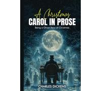 A Christmas Carol in Prose; Being a Ghost Story of Christmas by Charles Dickens