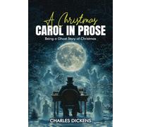 A Christmas Carol in Prose; Being a Ghost Story of Christmas by Charles Dickens