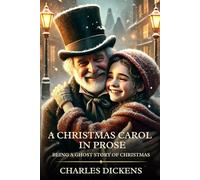 A Christmas Carol in Prose: Being a Ghost Story of Christmas : Timeless Edition Featuring Authentic Illustrations