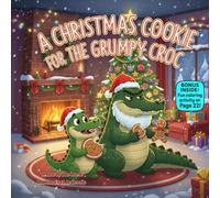 A Christmas Cookie for the Grumpy Croc: A Sweet Rhyming Holiday Story About Kindness, Sharing, and Changing a Grumpy Mood