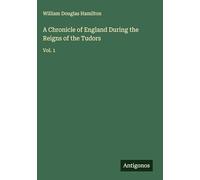 A Chronicle of England During the Reigns of the Tudors: Vol. 1