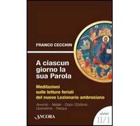A ciascun giorno la sua Parola. Meditazioni sulle letture feriali del nuovo lezionario ambrosiano. Anno 2. Vol. 1