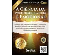 A Ciência da Prosperidade Financeira e Emocional: Aprenda como Conquistar Liberdade e Abundância no Tempo Presente, com Inteligência Emocional, Visão Estratégica e Ferramentas Práticas de Verdade