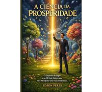 A Ciência da Prosperidade: O Despertar de Edgar e as 30 Leis Universais para Manifestar uma Vida Sem Limites.