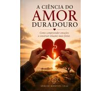 A CIÊNCIA DO AMOR DURADOURO: COMO COMPREENDER EMOÇÕES E CONSTRUIR RELAÇÕES MAIS FORTES