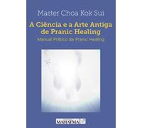 A Ciência e a Arte Antiga de Pranic Healing: Manual Prático de Pranic Healing