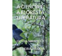 A CIENCIA E A FLORESTA LITERATURA: EDITORA CAMINHO E FÉ